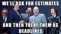 Promotion Denied - Text reads "WE'LL ASK FOR ESTIMATES AND THEN TREAT THEM AS DEADLINES"